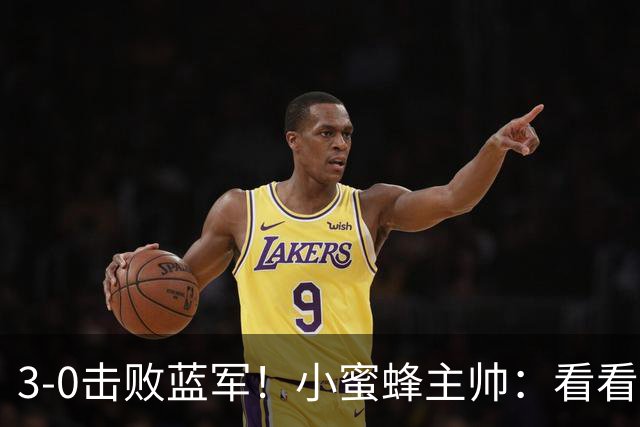 3-0击败蓝军！小蜜蜂主帅：看看那些球队砸的钱，那只是纸面实力